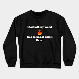 I lost all my weed in a series of small fires Crewneck Sweatshirt